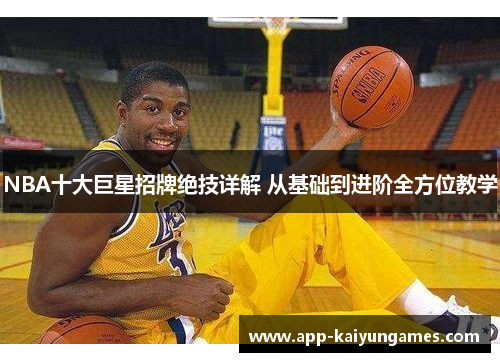 NBA十大巨星招牌绝技详解 从基础到进阶全方位教学