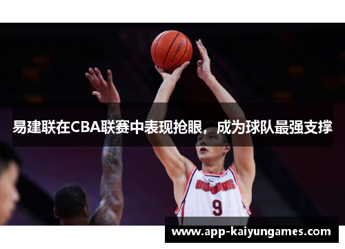 易建联在CBA联赛中表现抢眼，成为球队最强支撑