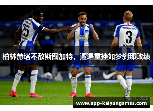 柏林赫塔不敌斯图加特，遭遇重挫如梦刹那败绩