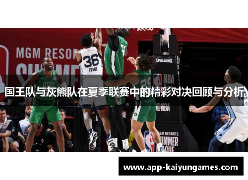 国王队与灰熊队在夏季联赛中的精彩对决回顾与分析
