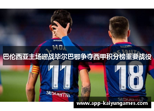 巴伦西亚主场迎战毕尔巴鄂争夺西甲积分榜重要战役