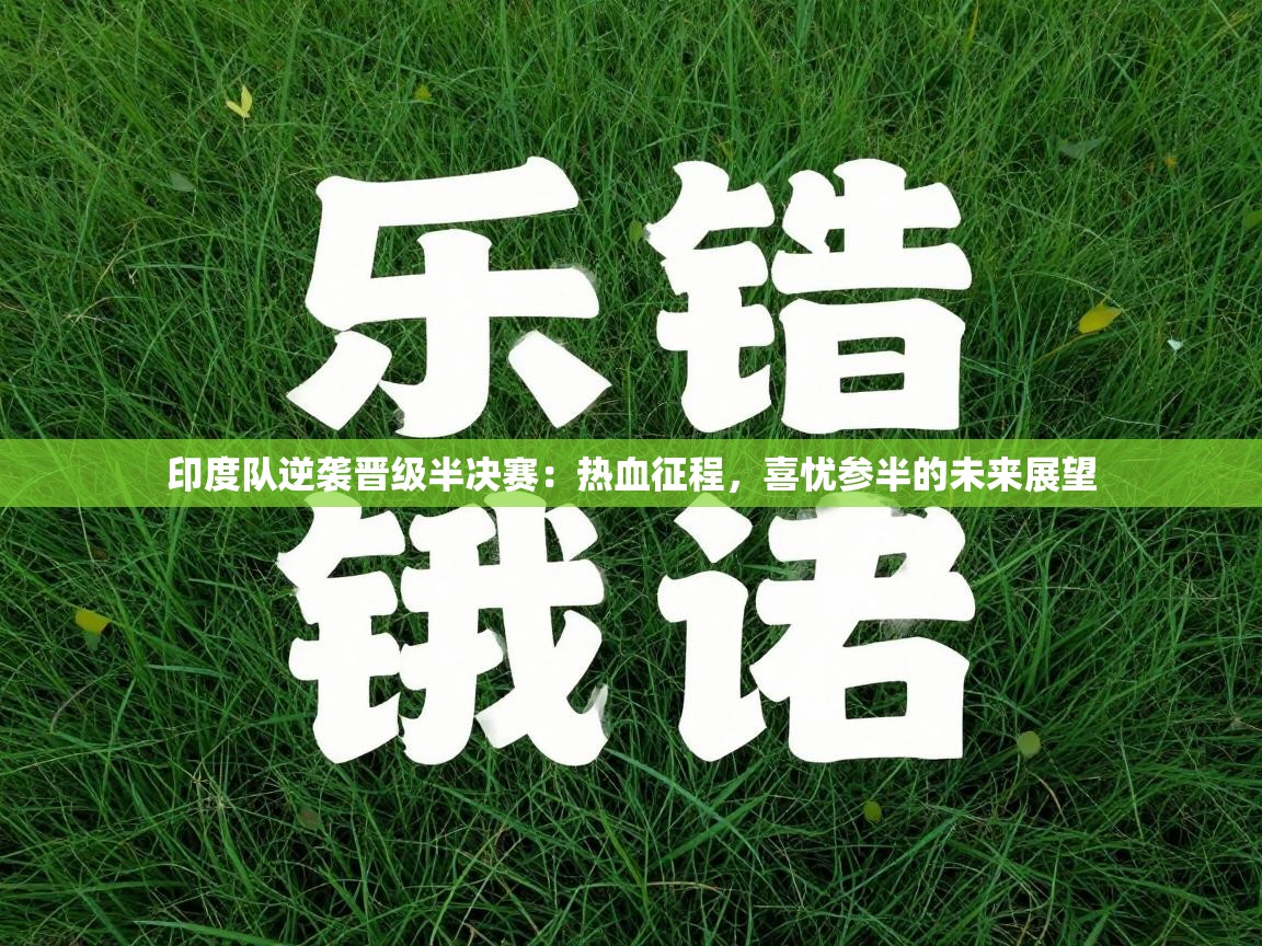 印度队逆袭晋级半决赛：热血征程，喜忧参半的未来展望  第2张