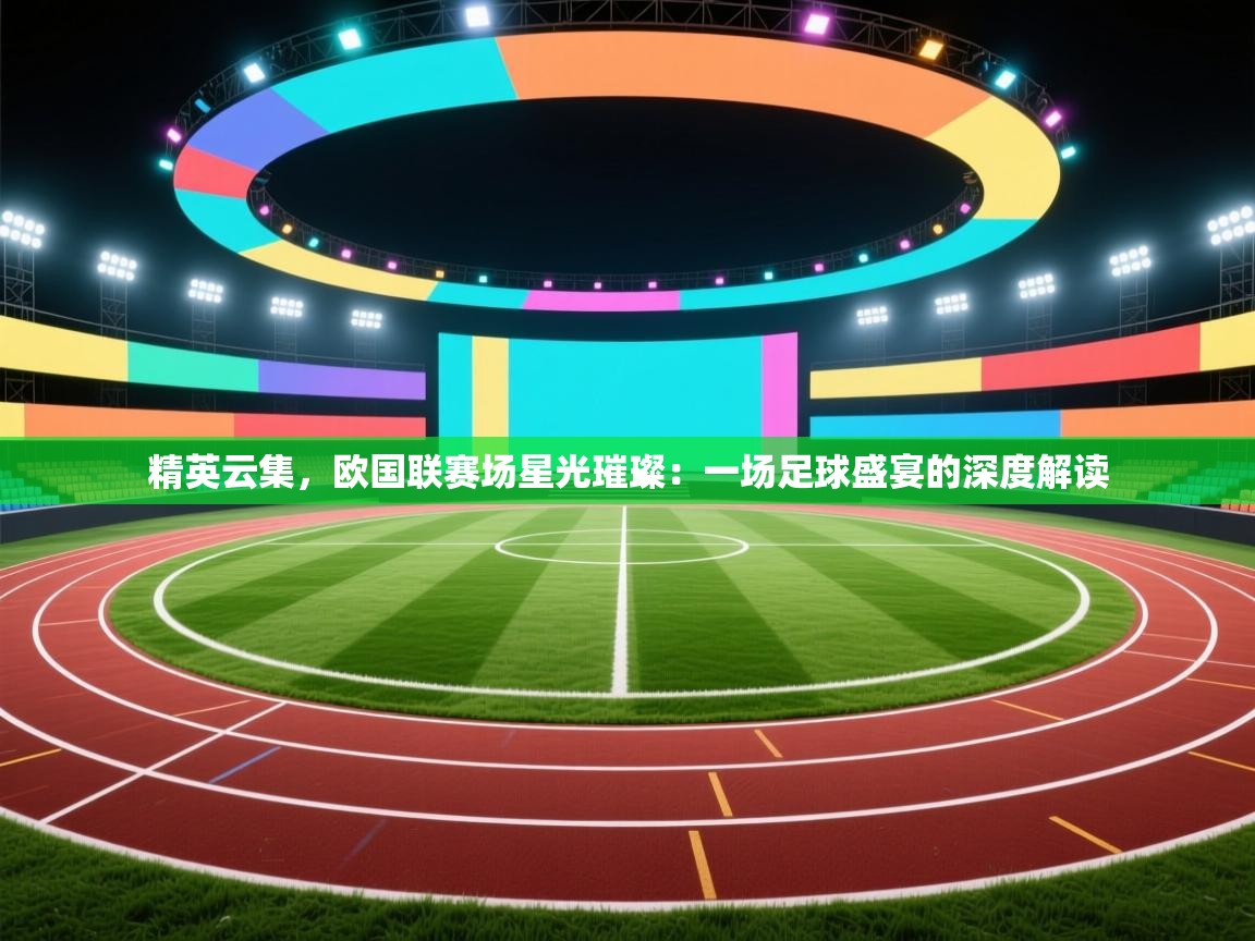精英云集，欧国联赛场星光璀璨：一场足球盛宴的深度解读  第1张
