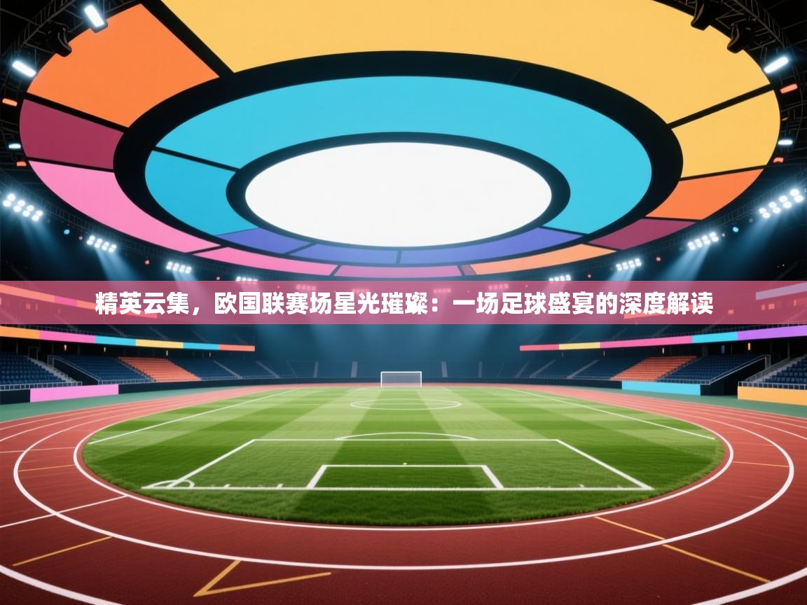 精英云集，欧国联赛场星光璀璨：一场足球盛宴的深度解读  第2张