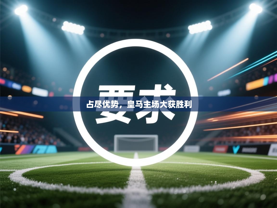 占尽优势,皇马主场大获胜利 第1张