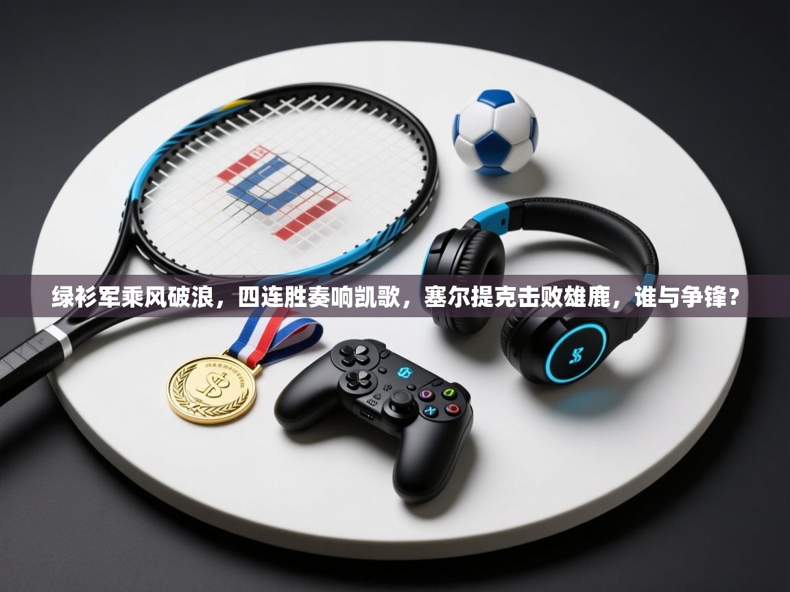 绿衫军乘风破浪,四连胜奏响凯歌,塞尔提克击败雄鹿,谁与争锋? 第1张